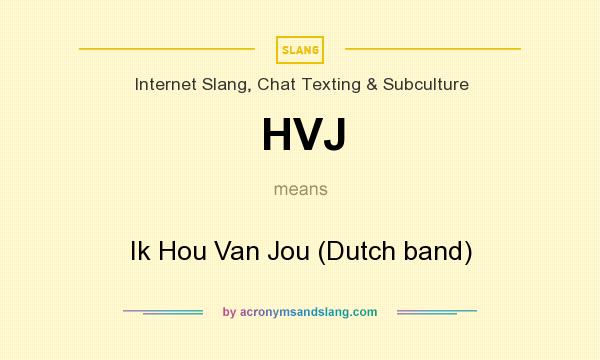 What does HVJ mean? It stands for Ik Hou Van Jou (Dutch band)