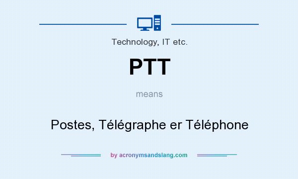 What does PTT mean? It stands for Postes, Télégraphe er Téléphone