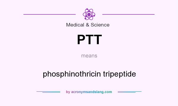 What does PTT mean? It stands for phosphinothricin tripeptide