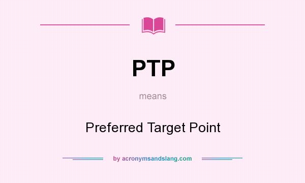 What does PTP mean? It stands for Preferred Target Point