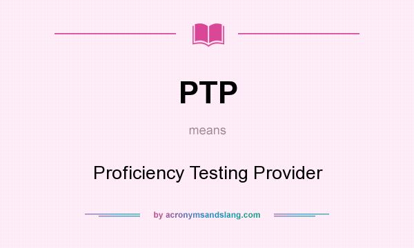 What does PTP mean? It stands for Proficiency Testing Provider