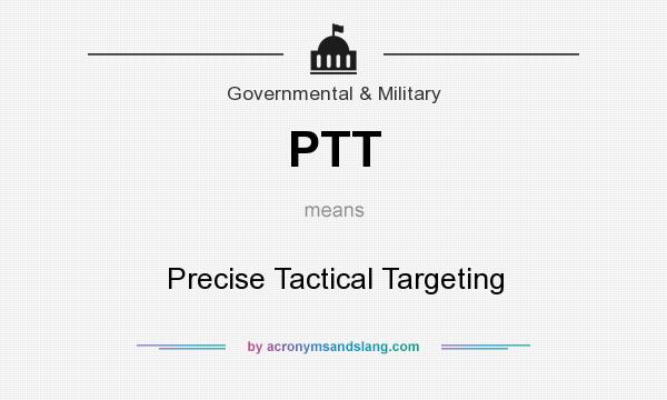 What does PTT mean? It stands for Precise Tactical Targeting