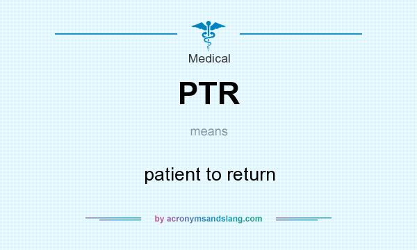What does PTR mean? It stands for patient to return