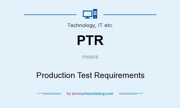 What does PTR mean? It stands for Production Test Requirements
