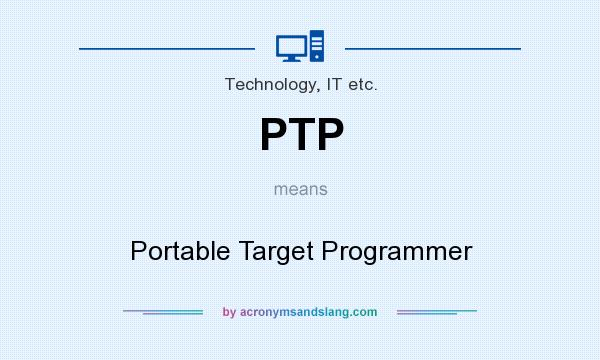 What does PTP mean? It stands for Portable Target Programmer