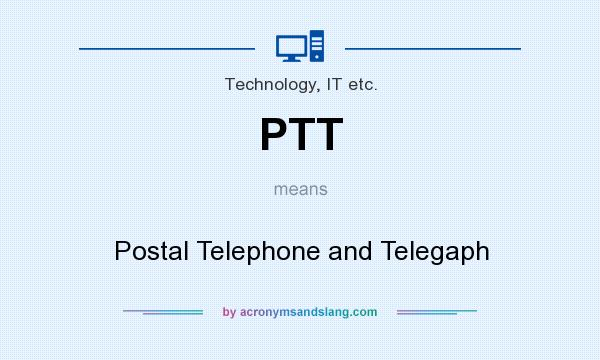 What does PTT mean? It stands for Postal Telephone and Telegaph
