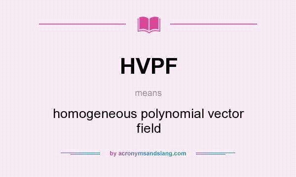 What does HVPF mean? It stands for homogeneous polynomial vector field