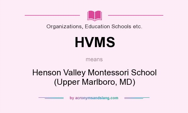 What does HVMS mean? It stands for Henson Valley Montessori School (Upper Marlboro, MD)
