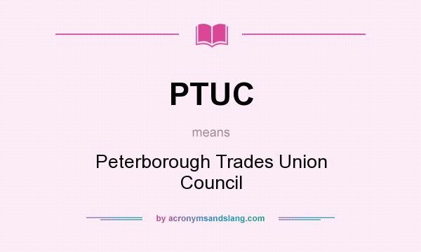 What does PTUC mean? It stands for Peterborough Trades Union Council