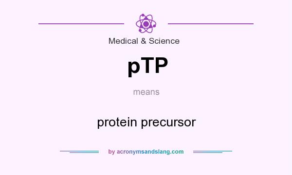 What does pTP mean? It stands for protein precursor