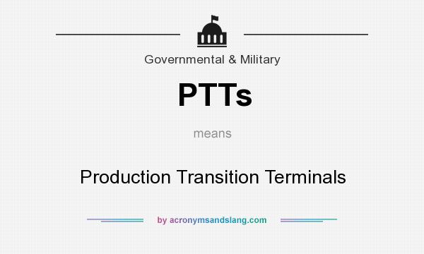 What does PTTs mean? It stands for Production Transition Terminals