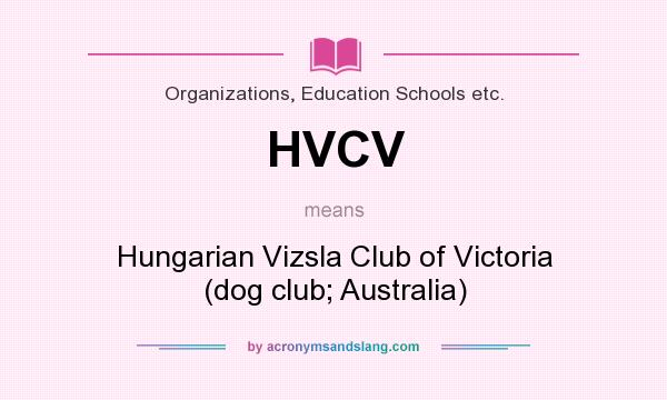 What does HVCV mean? It stands for Hungarian Vizsla Club of Victoria (dog club; Australia)
