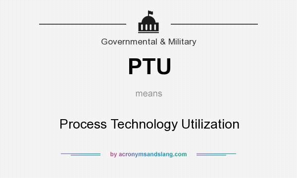What does PTU mean? It stands for Process Technology Utilization