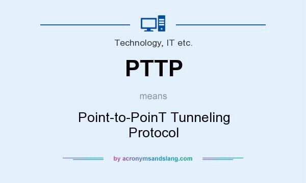 What does PTTP mean? It stands for Point-to-PoinT Tunneling Protocol