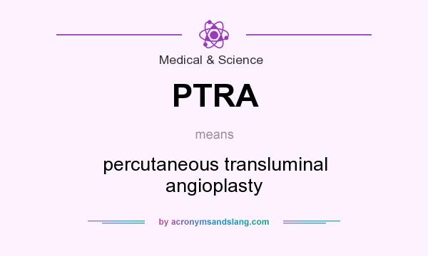 What does PTRA mean? It stands for percutaneous transluminal angioplasty
