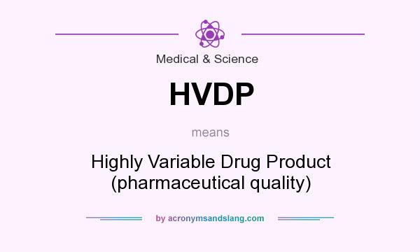 What does HVDP mean? It stands for Highly Variable Drug Product (pharmaceutical quality)