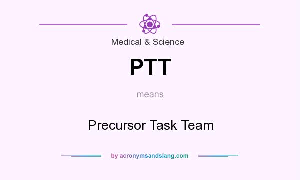 What does PTT mean? It stands for Precursor Task Team