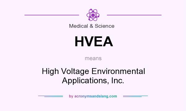 What does HVEA mean? It stands for High Voltage Environmental Applications, Inc.