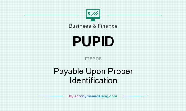 What does PUPID mean? It stands for Payable Upon Proper Identification