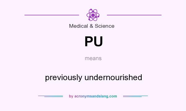 What does PU mean? It stands for previously undernourished