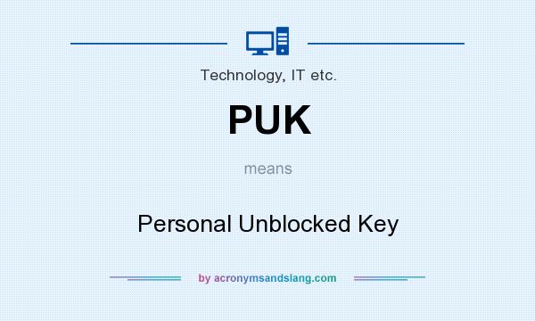 What does PUK mean? It stands for Personal Unblocked Key
