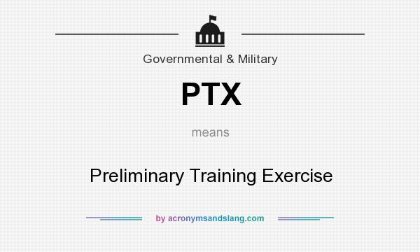 What does PTX mean? It stands for Preliminary Training Exercise