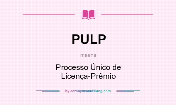 What does PULP mean? It stands for Processo Único de Licença-Prêmio
