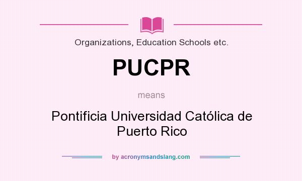 What does PUCPR mean? It stands for Pontificia Universidad Católica de Puerto Rico