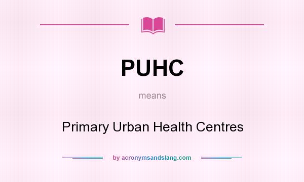 What does PUHC mean? It stands for Primary Urban Health Centres