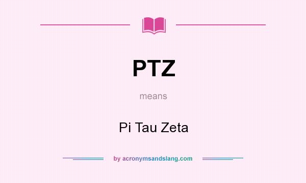 What does PTZ mean? It stands for Pi Tau Zeta