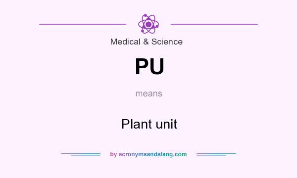 What does PU mean? It stands for Plant unit