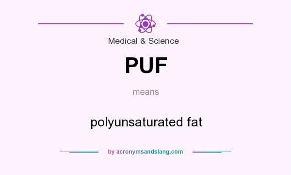 What does PUF mean? It stands for polyunsaturated fat