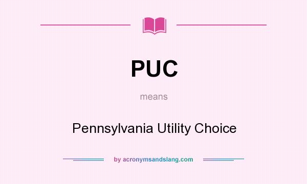 What does PUC mean? It stands for Pennsylvania Utility Choice