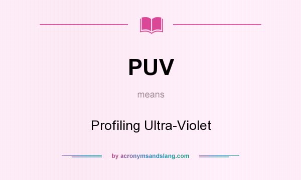 What does PUV mean? It stands for Profiling Ultra-Violet