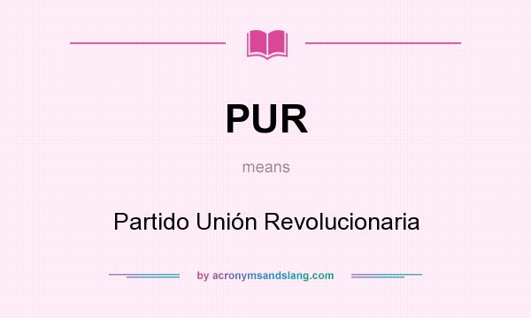 What does PUR mean? It stands for Partido Unión Revolucionaria