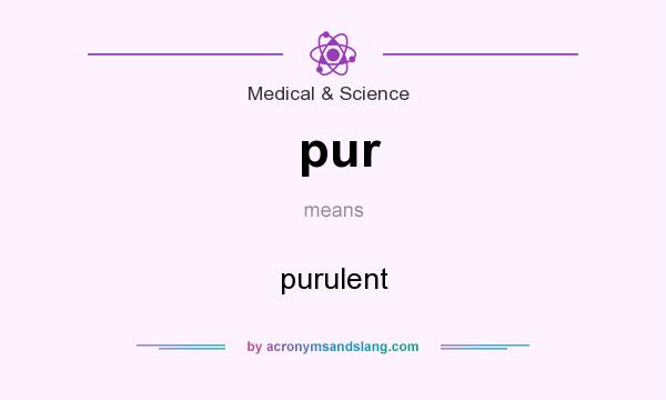 What does pur mean? It stands for purulent
