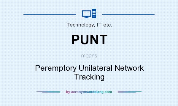 What does PUNT mean? It stands for Peremptory Unilateral Network Tracking