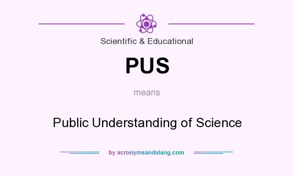 What does PUS mean? It stands for Public Understanding of Science