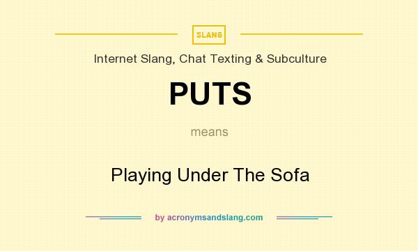 What does PUTS mean? It stands for Playing Under The Sofa