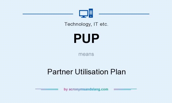 What does PUP mean? It stands for Partner Utilisation Plan