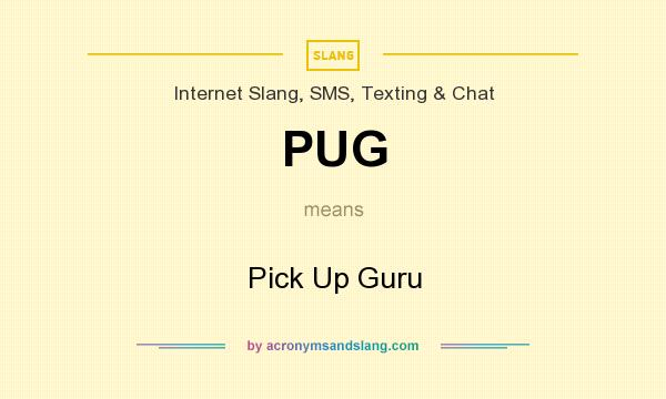 What does PUG mean? It stands for Pick Up Guru