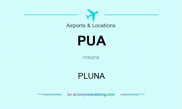 What does PUA mean? It stands for PLUNA