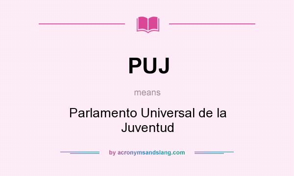 What does PUJ mean? It stands for Parlamento Universal de la Juventud