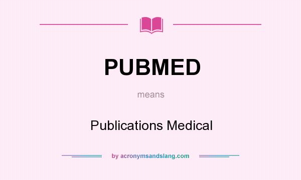 What does PUBMED mean? It stands for Publications Medical