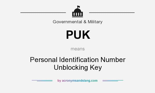 What does PUK mean? It stands for Personal Identification Number Unblocking Key