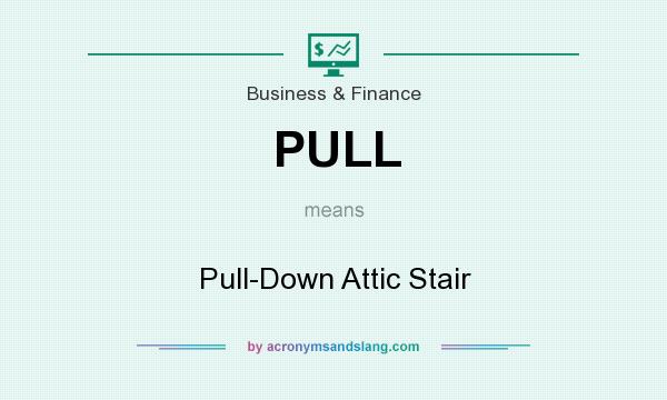 What does PULL mean? It stands for Pull-Down Attic Stair