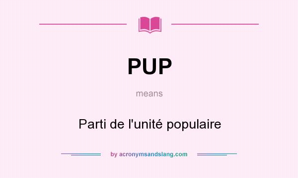 What does PUP mean? It stands for Parti de l`unité populaire