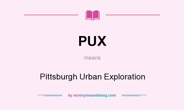 What does PUX mean? It stands for Pittsburgh Urban Exploration