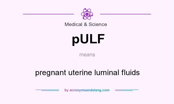 What does pULF mean? It stands for pregnant uterine luminal fluids