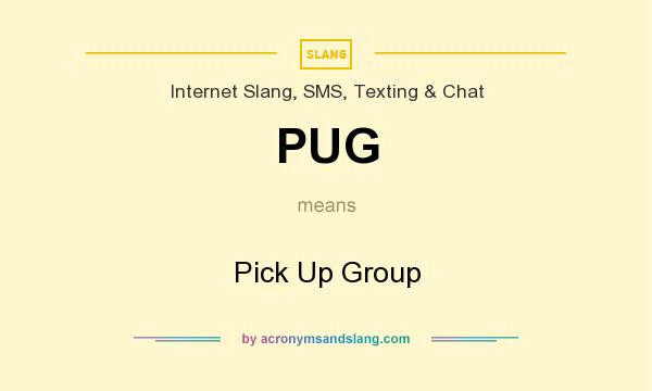 What does PUG mean? It stands for Pick Up Group